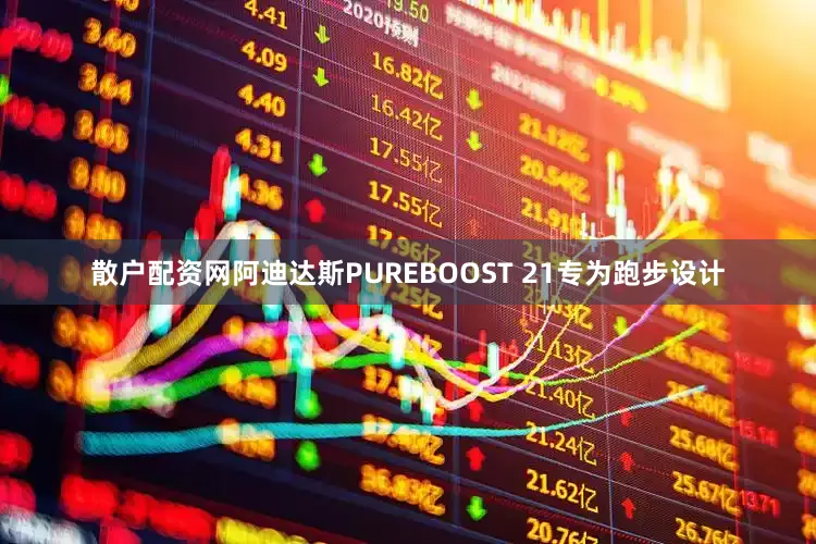 散户配资网阿迪达斯PUREBOOST 21专为跑步设计