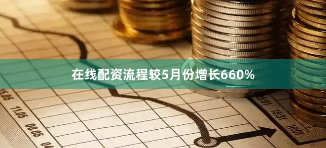 在线配资流程较5月份增长660%